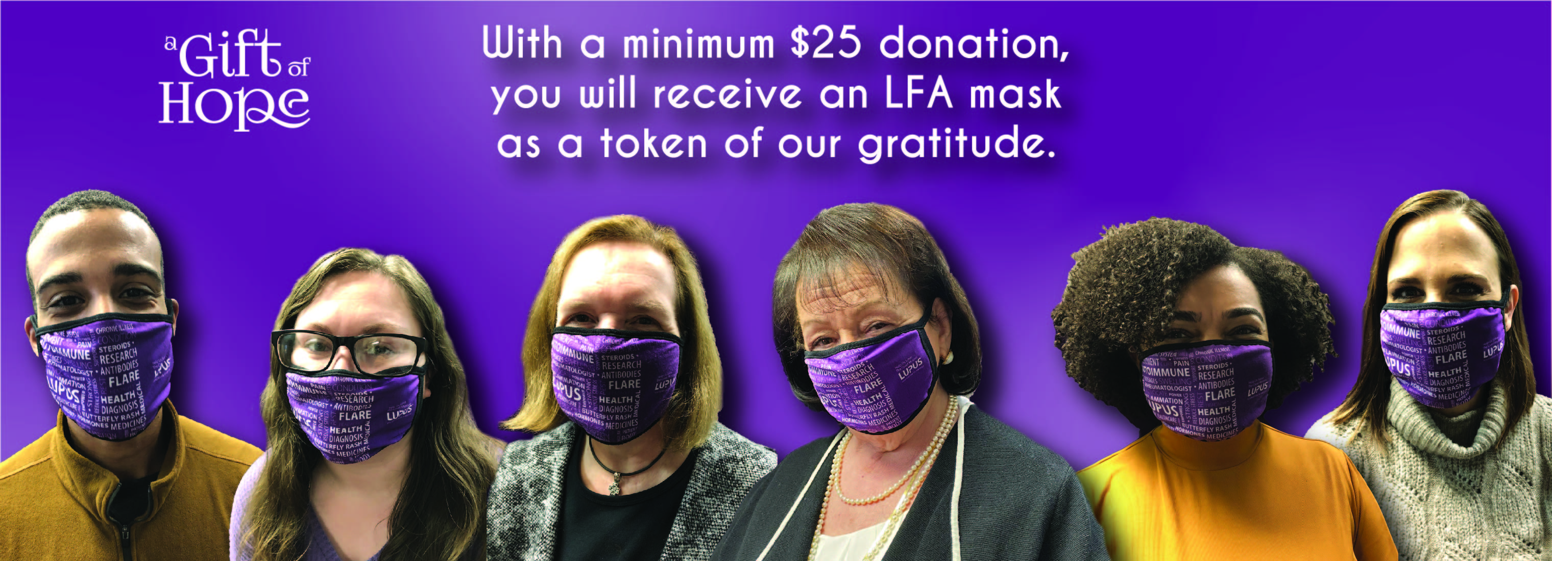 A Gift of Hope. With a minimum $25 donation, you will receive an LFA mask as a token of our gratitude. LFA, GOC staff with purple LFA masks.